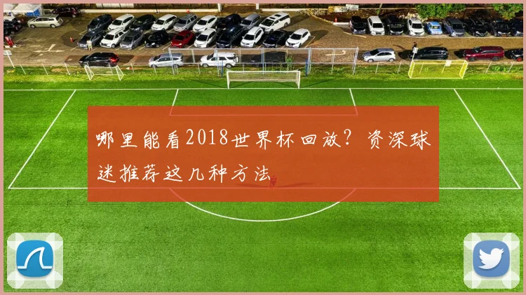 哪里能看2018世界杯回放？资深球迷推荐这几种方法