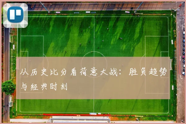 从历史比分看荷意大战：胜负趋势与经典时刻