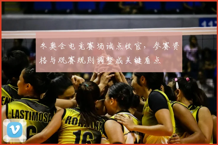 冬奥会电竞赛场试点收官，参赛资格与观赛规则调整成关键看点
