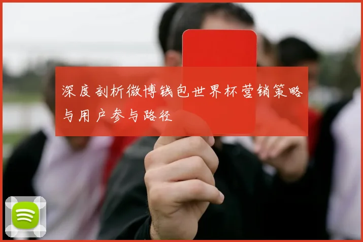 深度剖析微博钱包世界杯营销策略与用户参与路径