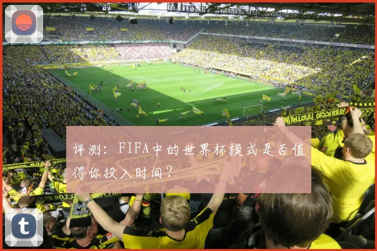 评测：FIFA中的世界杯模式是否值得你投入时间？