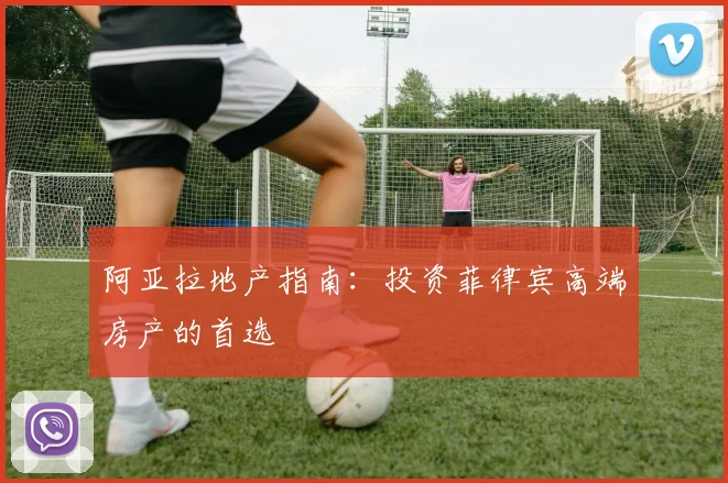 阿亚拉地产指南：投资菲律宾高端房产的首选