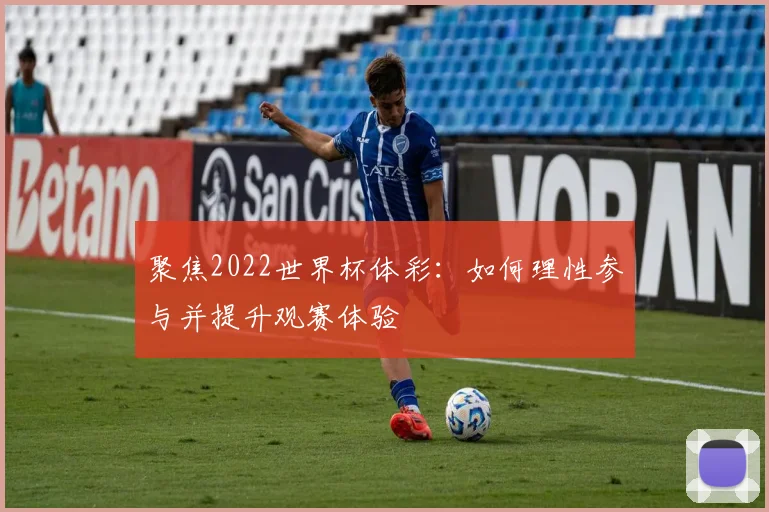 聚焦2022世界杯体彩：如何理性参与并提升观赛体验
