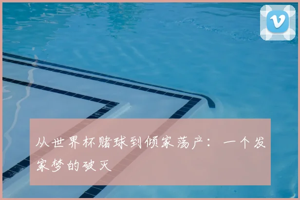 从世界杯赌球到倾家荡产:一个发家梦的破灭