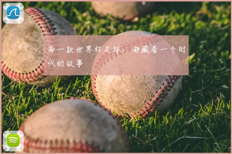 每一款世界杯足球，都藏着一个时代的故事
