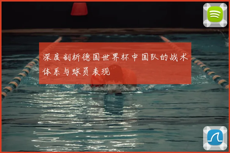 深度剖析德国世界杯中国队的战术体系与球员表现